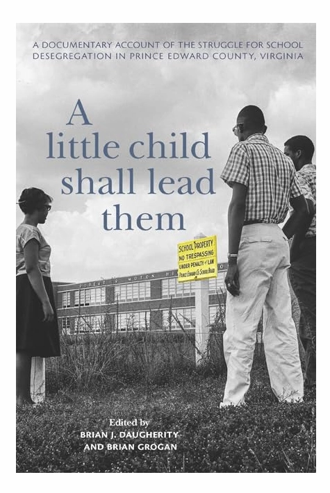 A Little Child Shall Lead Them: A Documentary Account of the Struggle for School Desegregation in Prince Edward County. Virginia
