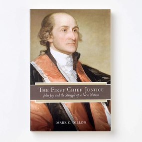 The First Chief Justice: John Jay and the Struggle of a New Nation. Mark C. Dillon