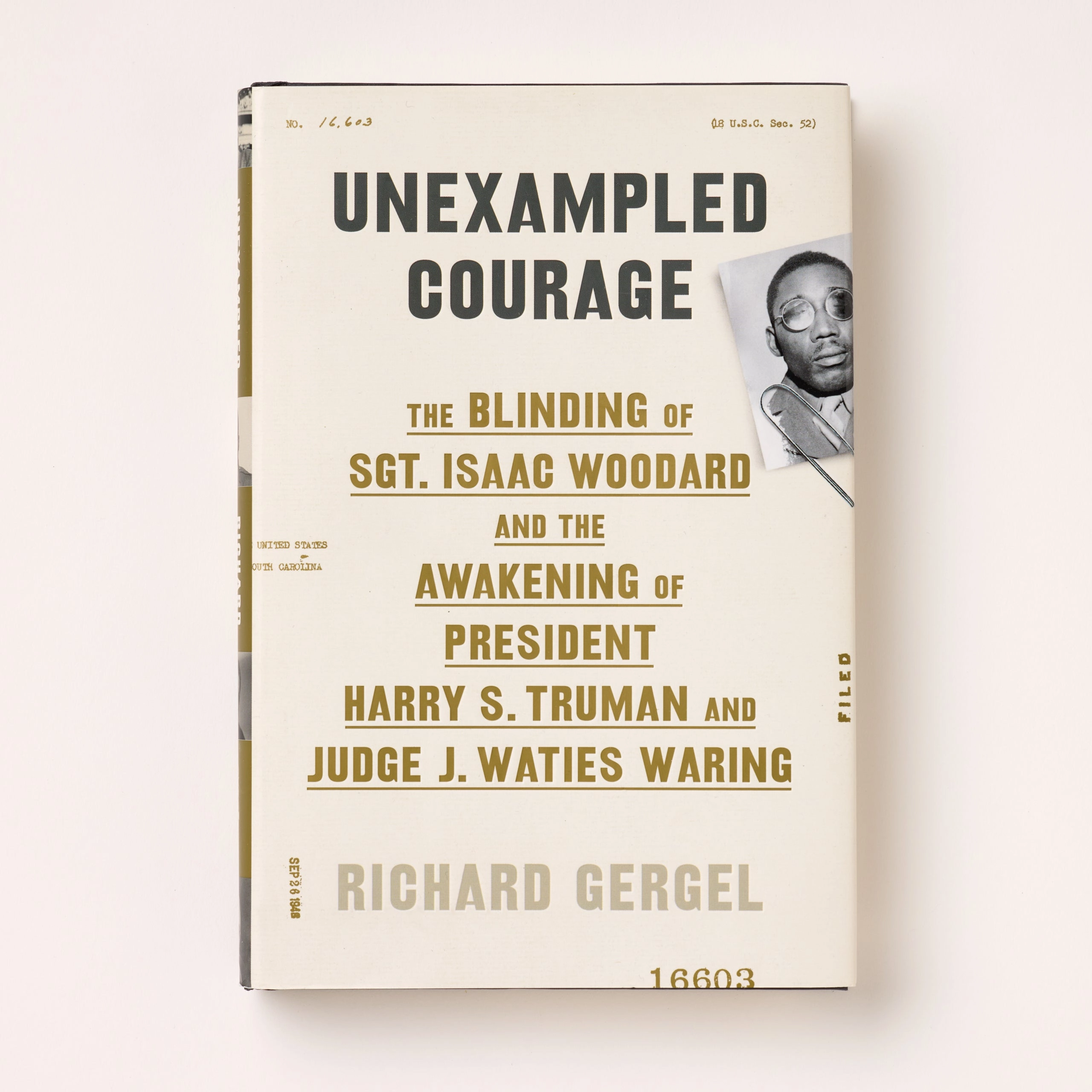 Unexampled Courage: The Blinding of Sgt. Isaac Woodard and the Awakening of President Harry S. Truman and Judge J. Waties Waring